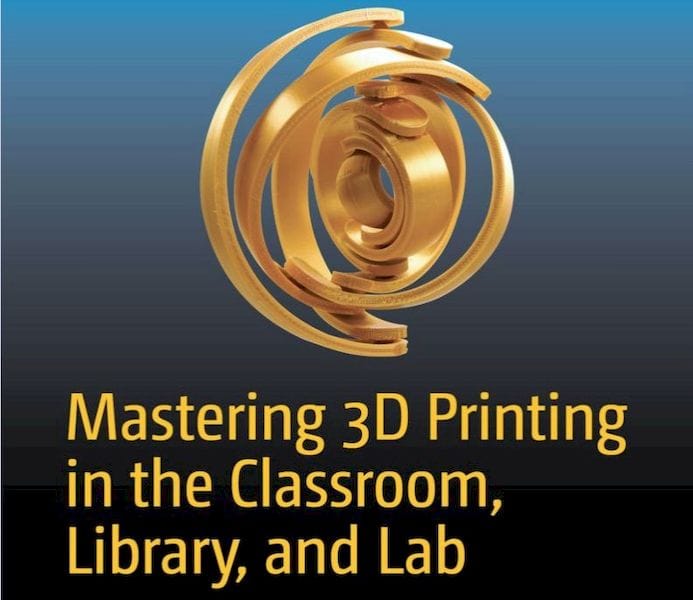 Mastering 3D Printing in the Classroom, Library and Lab [Source: Amazon] 