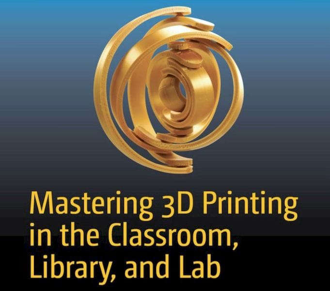  Mastering 3D Printing in the Classroom, Library, and Lab [Source: Amazon] 